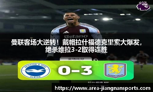 曼联客场大逆转！戴帽拉什福德克里索大爆发，绝杀维拉3-2取得连胜