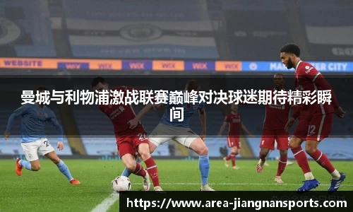 曼城与利物浦激战联赛巅峰对决球迷期待精彩瞬间