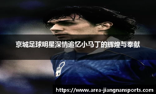 京城足球明星深情追忆小马丁的辉煌与奉献
