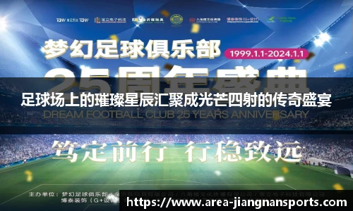 足球场上的璀璨星辰汇聚成光芒四射的传奇盛宴